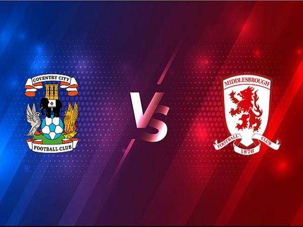 Nhận định Coventry vs Middlesbrough – 02h00 03/03, Hạng nhất Anh