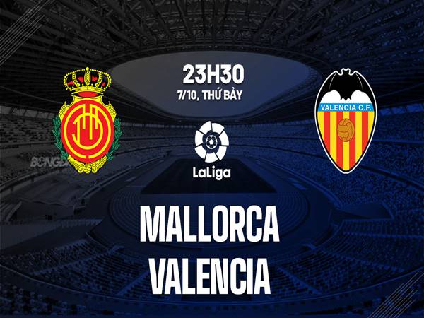 Nhận định kèo Châu Á Mallorca vs Valencia (23h30 ngày 7/10)