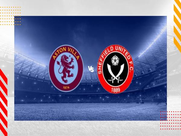 Soi kèo Aston Villa vs Sheffield Utd, 03h00 ngày 23/12