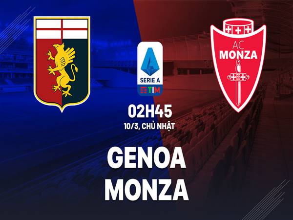 Nhận định bóng đá giữa Genoa vs Monza, 2h45 ngày 10/3