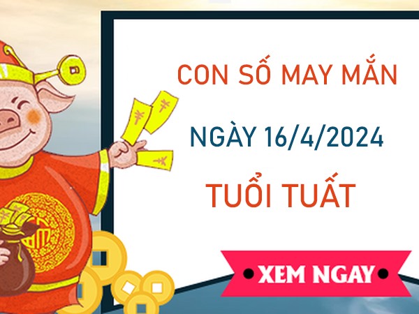 Con số may mắn tuổi Tuất 16/4/2024 được thần tài ban lộc 