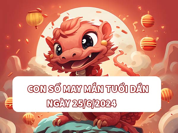 Con số may mắn tuổi Dần ngày 25/6/2024 thứ 3 hôm nay