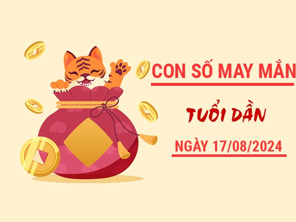 Con số may mắn tuổi Dần thứ 7 ngày 17/8/2024