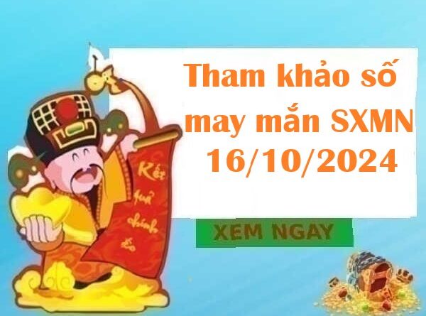 Tham khảo số may mắn SXMN 16/10/2024